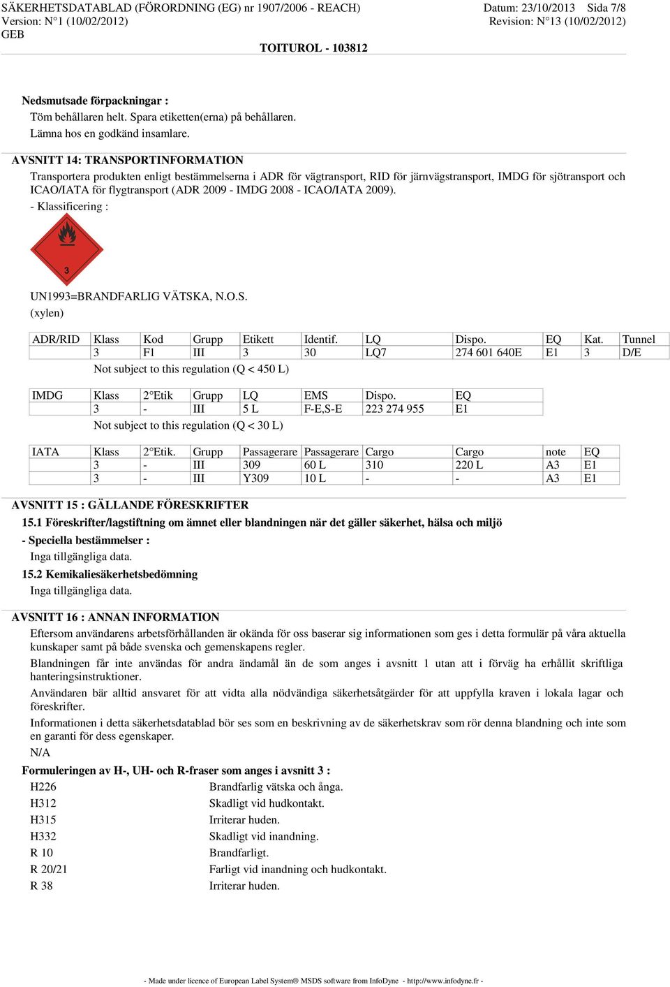 AVSNITT 14: TRANSPORTINFORMATION Transportera produkten enligt bestämmelserna i ADR för vägtransport, RID för järnvägstransport, IMDG för sjötransport och ICAO/IATA för flygtransport (ADR 2009 - IMDG