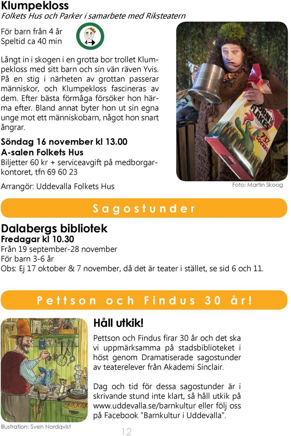 Bland annat byter hon ut sin egna unge mot ett människobarn, något hon snart ångrar. Söndag 16 november kl 13.