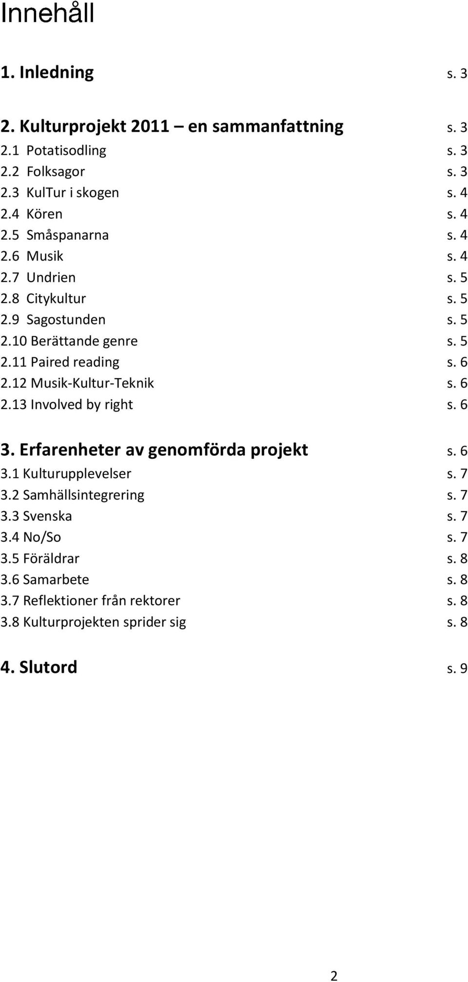 12 Musik-Kultur-Teknik s. 6 2.13 Involved by right s. 6 3. Erfarenheter av genomförda projekt s. 6 3.1 Kulturupplevelser s. 7 3.2 Samhällsintegrering s.