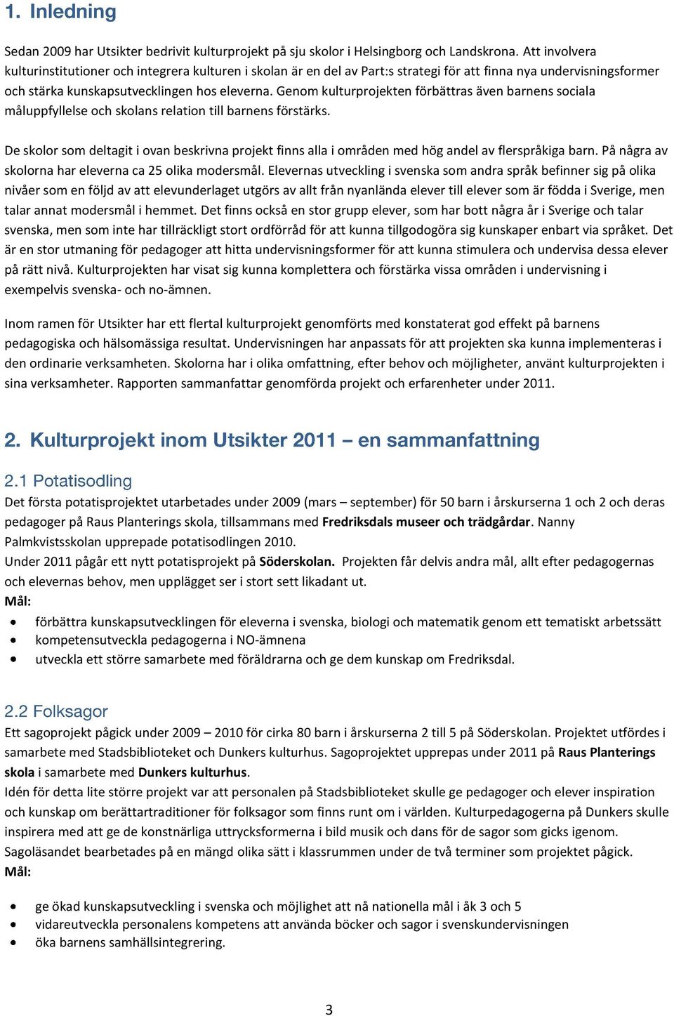 Genom kulturprojekten förbättras även barnens sociala måluppfyllelse och skolans relation till barnens förstärks.