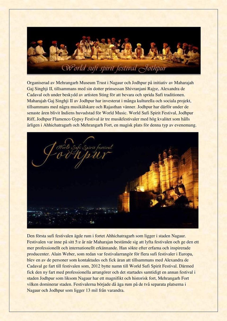 Maharajah Gaj Singhji II av Jodhpur har investerat i många kulturella och sociala projekt, tillsammans med några musikälskare och Rajasthan vänner.