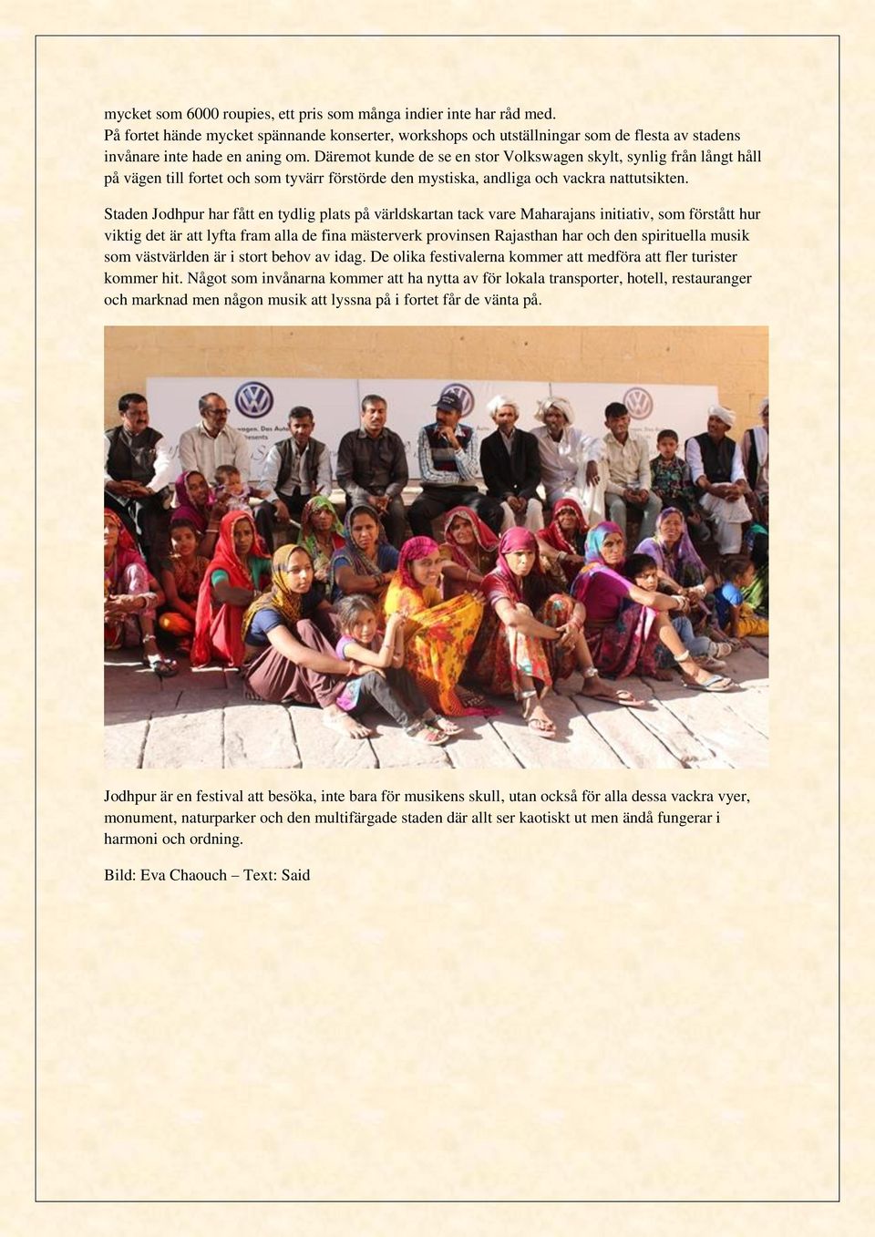 Staden Jodhpur har fått en tydlig plats på världskartan tack vare Maharajans initiativ, som förstått hur viktig det är att lyfta fram alla de fina mästerverk provinsen Rajasthan har och den