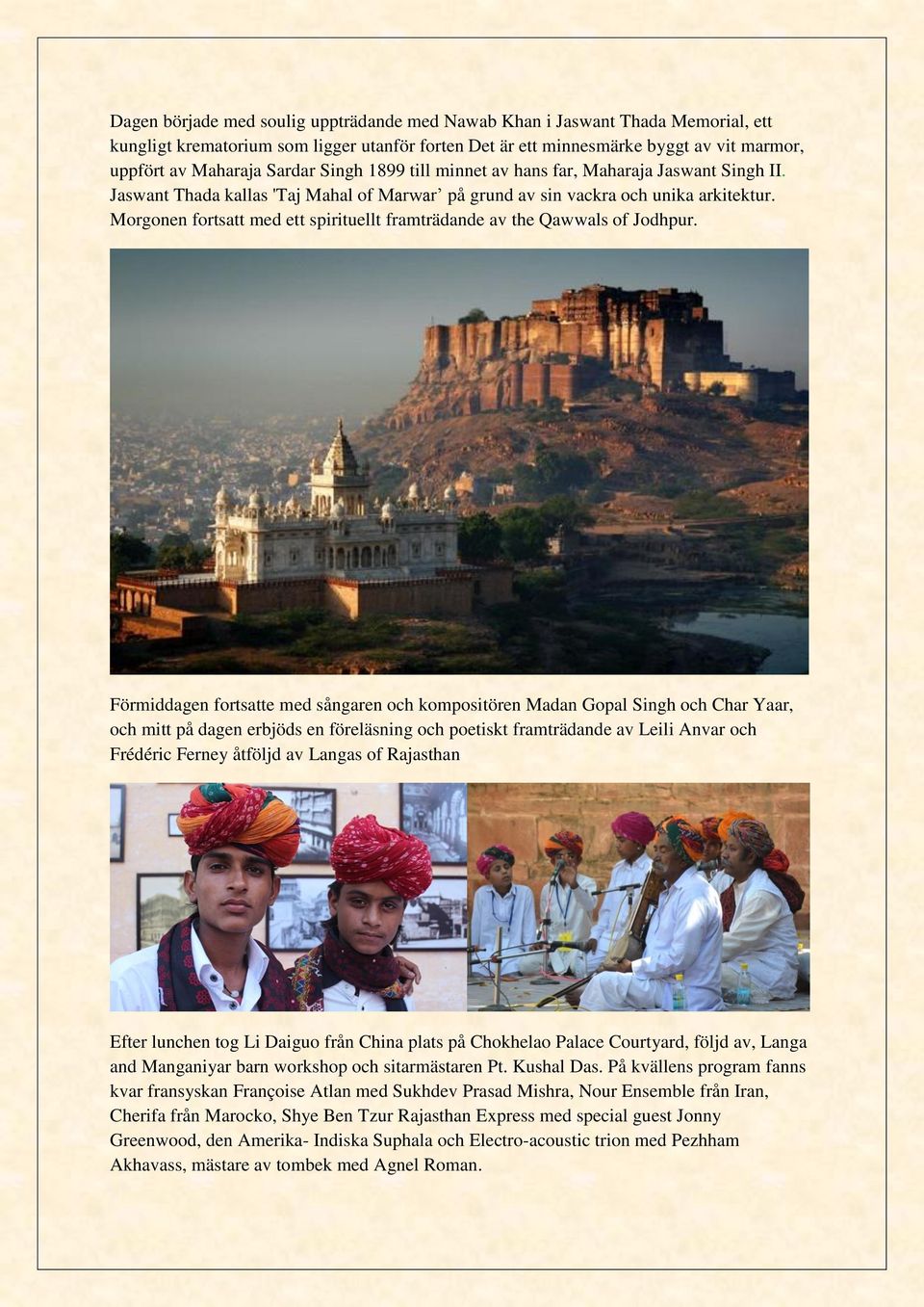 Morgonen fortsatt med ett spirituellt framträdande av the Qawwals of Jodhpur.