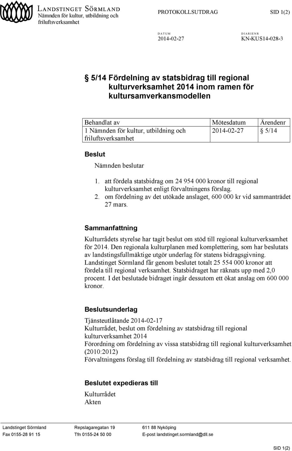 att fördela statsbidrag om 24 954 000 kronor till regional kulturverksamhet enligt förvaltningens förslag. 2. om fördelning av det utökade anslaget, 600 000 kr vid sammanträdet 27 mars.