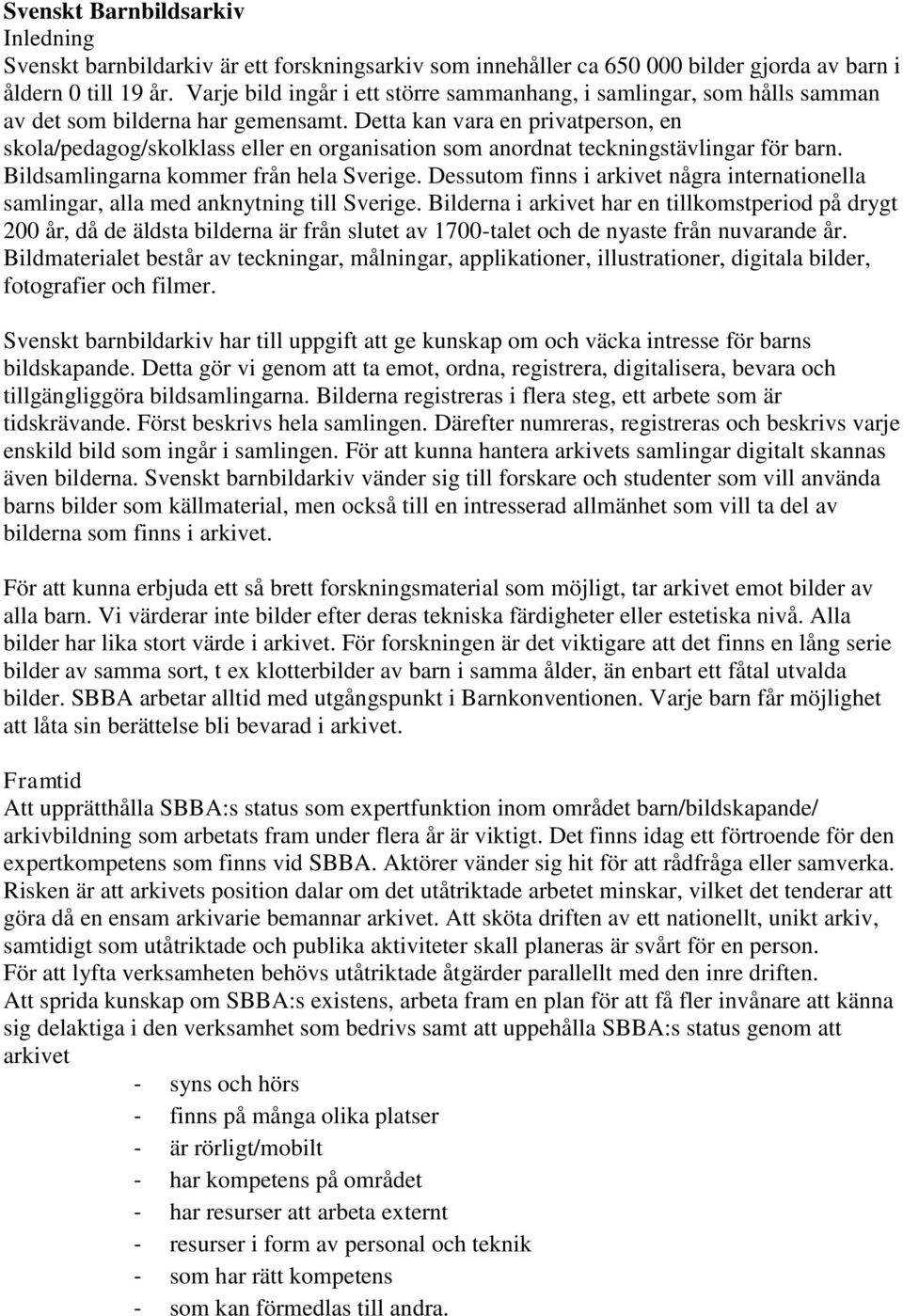 Detta kan vara en privatperson, en skola/pedagog/skolklass eller en organisation som anordnat teckningstävlingar för barn. Bildsamlingarna kommer från hela Sverige.