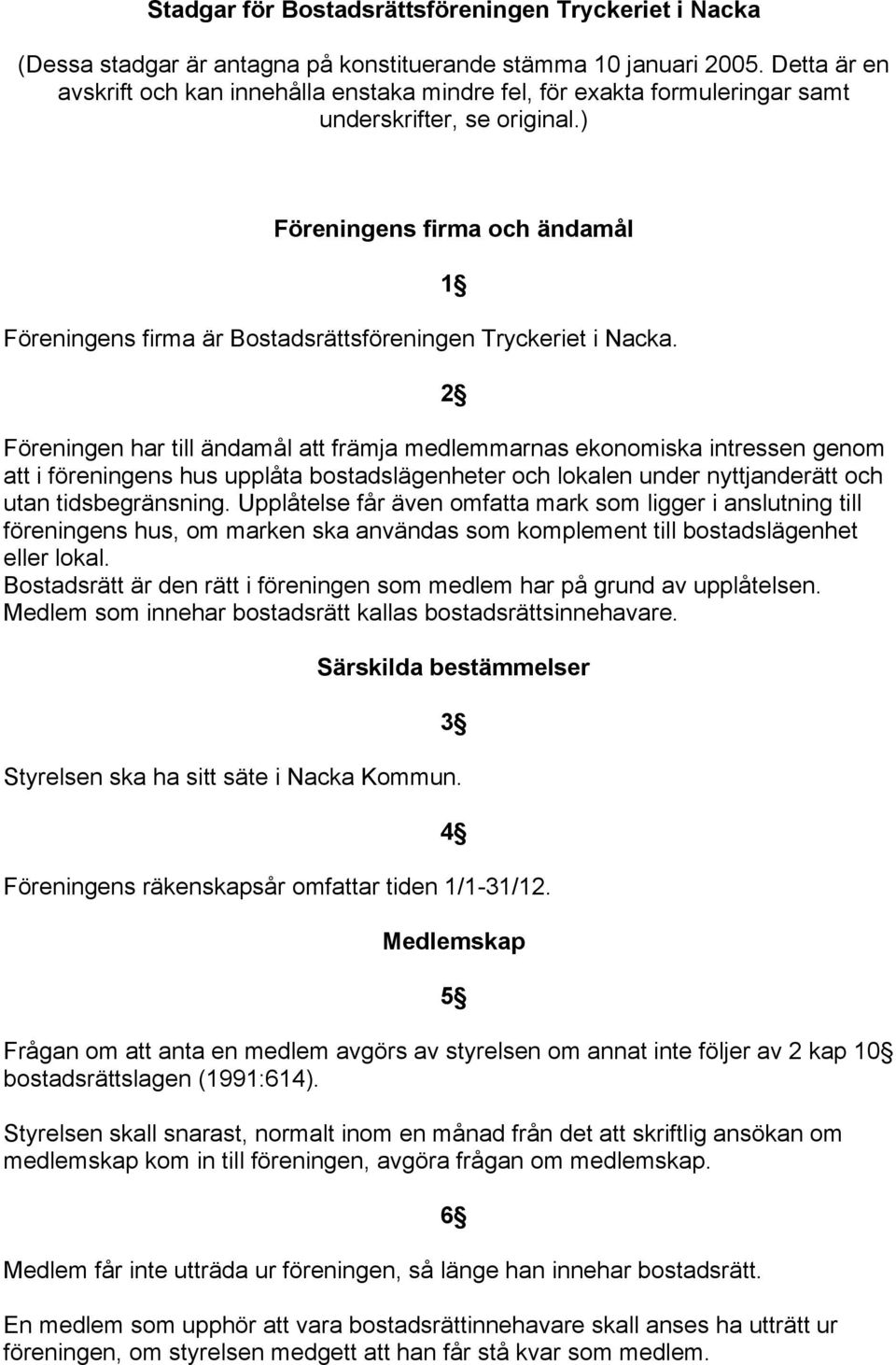 ) Föreningens firma och ändamål Föreningens firma är Bostadsrättsföreningen Tryckeriet i Nacka.