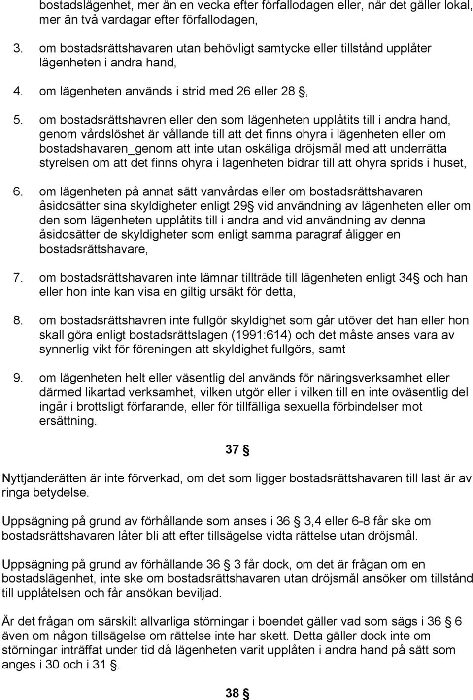 om bostadsrättshavren eller den som lägenheten upplåtits till i andra hand, genom vårdslöshet är vållande till att det finns ohyra i lägenheten eller om bostadshavaren_genom att inte utan oskäliga