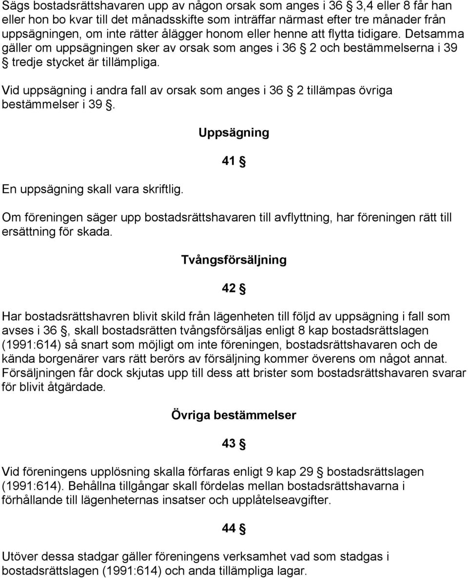 Vid uppsägning i andra fall av orsak som anges i 36 2 tillämpas övriga bestämmelser i 39. En uppsägning skall vara skriftlig.