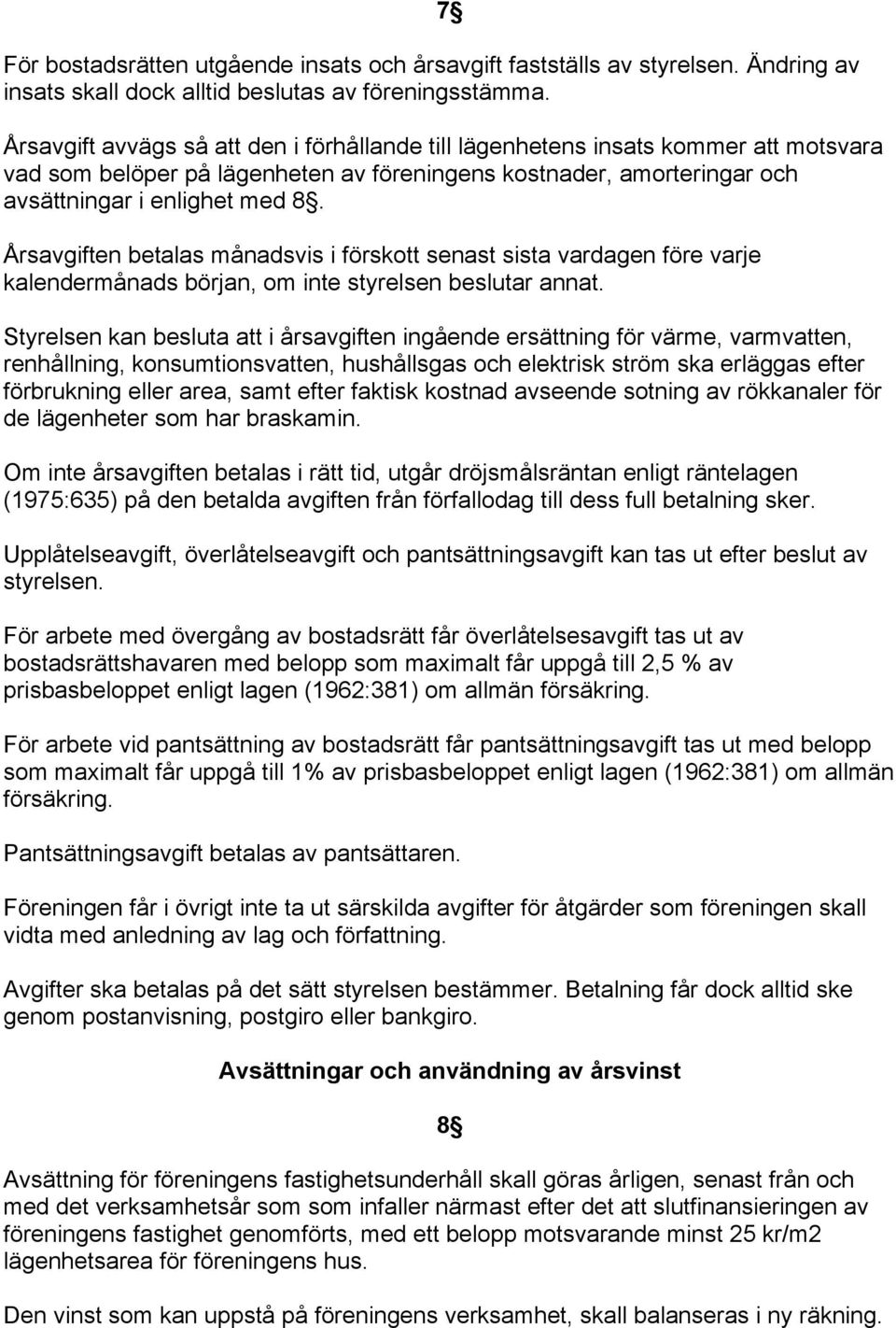 Årsavgiften betalas månadsvis i förskott senast sista vardagen före varje kalendermånads början, om inte styrelsen beslutar annat.