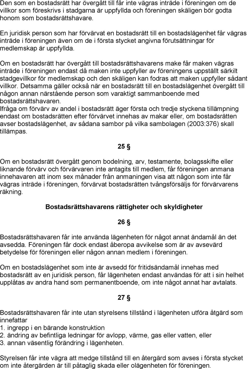 Om en bostadsrätt har övergått till bostadsrättshavarens make får maken vägras inträde i föreningen endast då maken inte uppfyller av föreningens uppställt särkilt stadgevillkor för medlemskap och