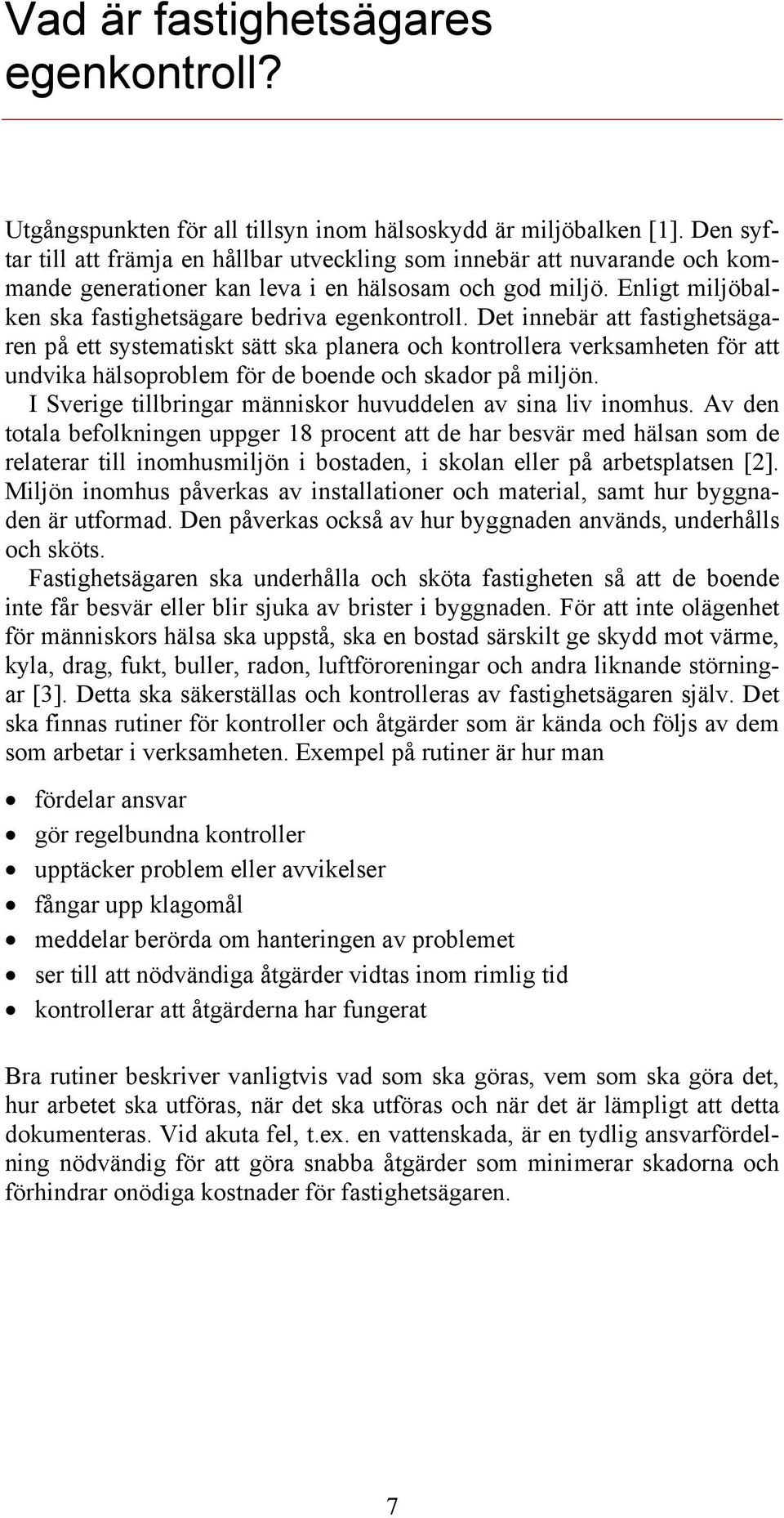 Det innebär att fastighetsägaren på ett systematiskt sätt ska planera och kontrollera verksamheten för att undvika hälsoproblem för de boende och skador på miljön.