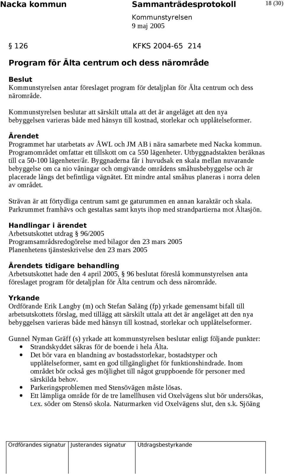 Ärendet Programmet har utarbetats av ÅWL och JM AB i nära samarbete med Nacka kommun. Programområdet omfattar ett tillskott om ca 550 lägenheter.