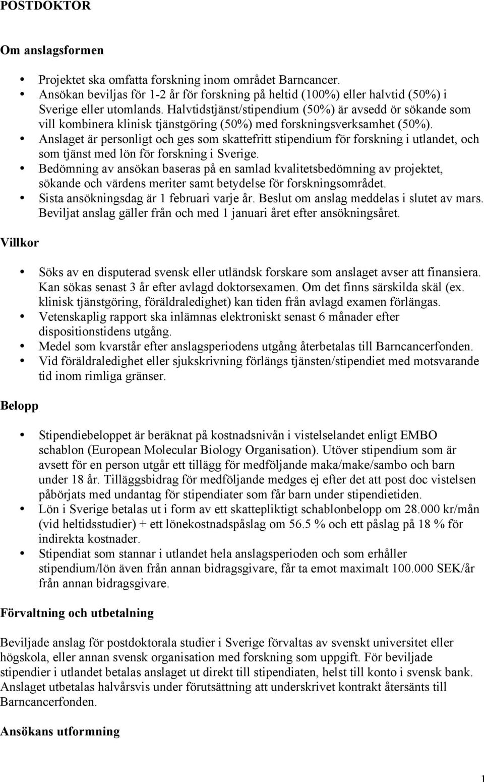 Anslaget är personligt och ges som skattefritt stipendium för forskning i utlandet, och som tjänst med lön för forskning i Sverige.