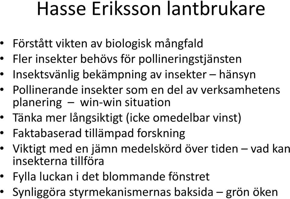 situation Tänka mer långsiktigt (icke omedelbar vinst) Faktabaserad tillämpad forskning Viktigt med en jämn