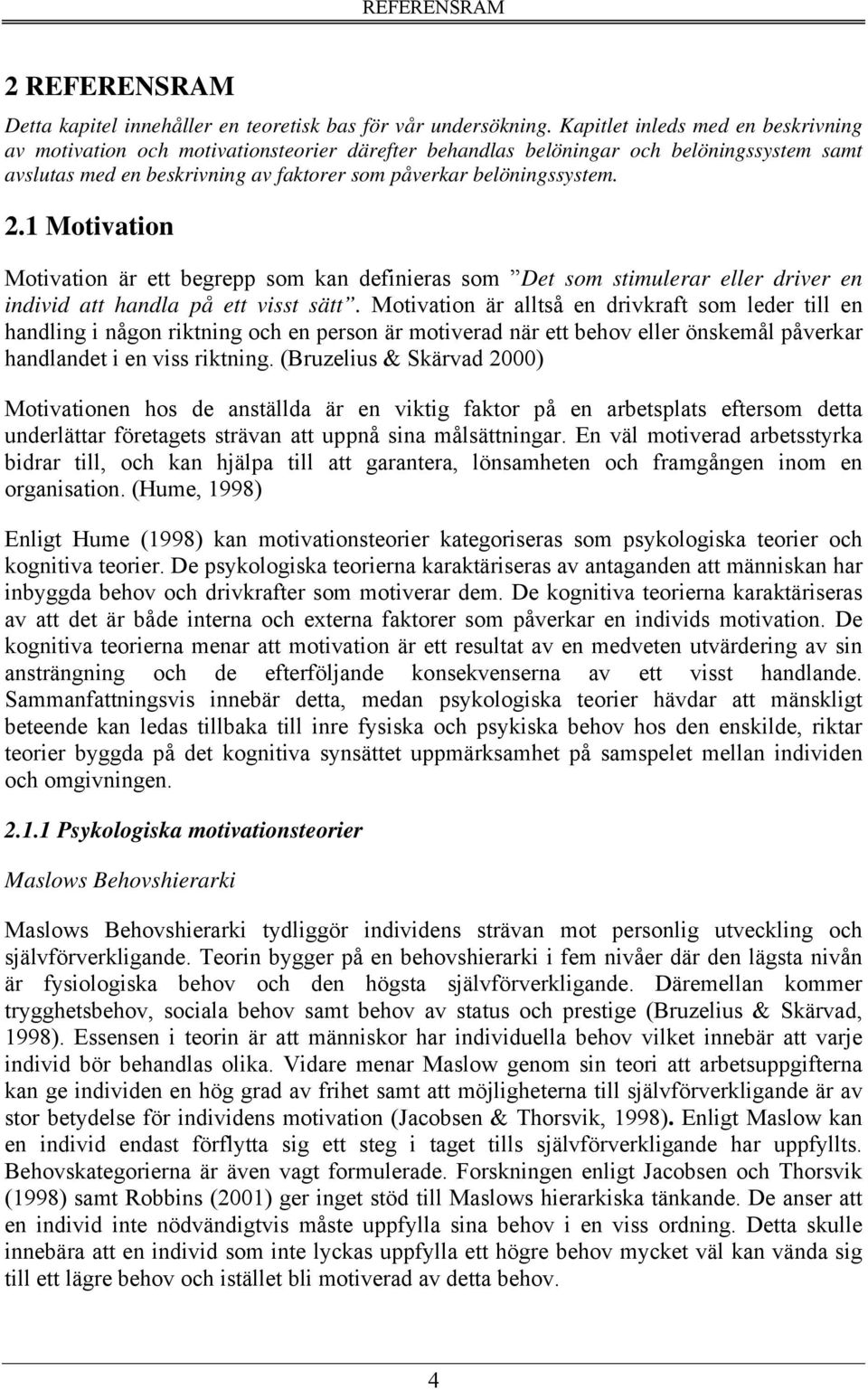 1 Motivation Motivation är ett begrepp som kan definieras som Det som stimulerar eller driver en individ att handla på ett visst sätt.