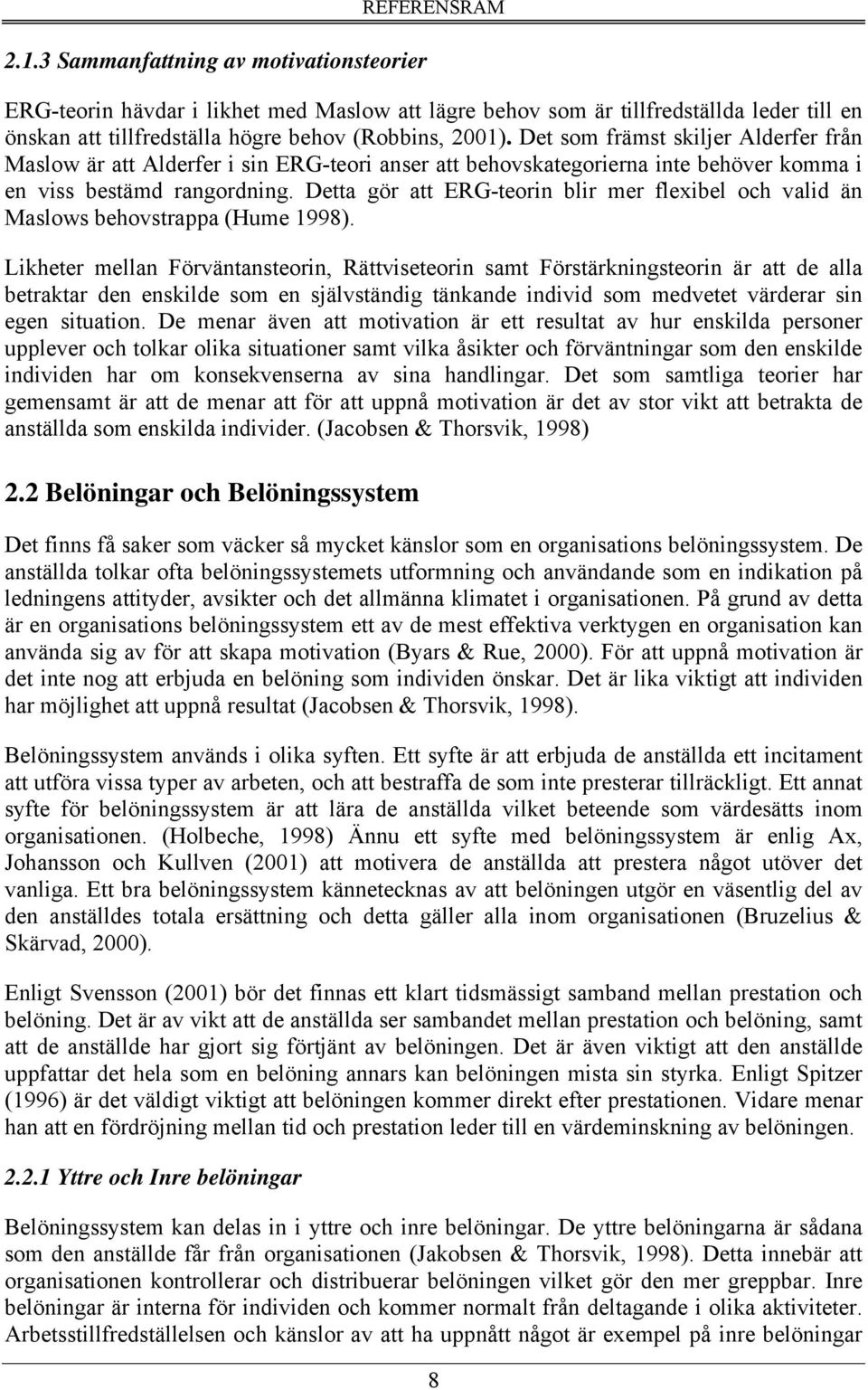 Detta gör att ERG-teorin blir mer flexibel och valid än Maslows behovstrappa (Hume 1998).