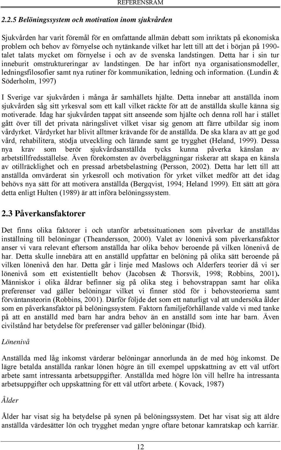 lett till att det i början på 1990- talet talats mycket om förnyelse i och av de svenska landstingen. Detta har i sin tur inneburit omstruktureringar av landstingen.