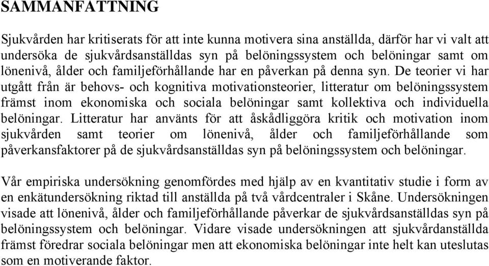 De teorier vi har utgått från är behovs- och kognitiva motivationsteorier, litteratur om belöningssystem främst inom ekonomiska och sociala belöningar samt kollektiva och individuella belöningar.