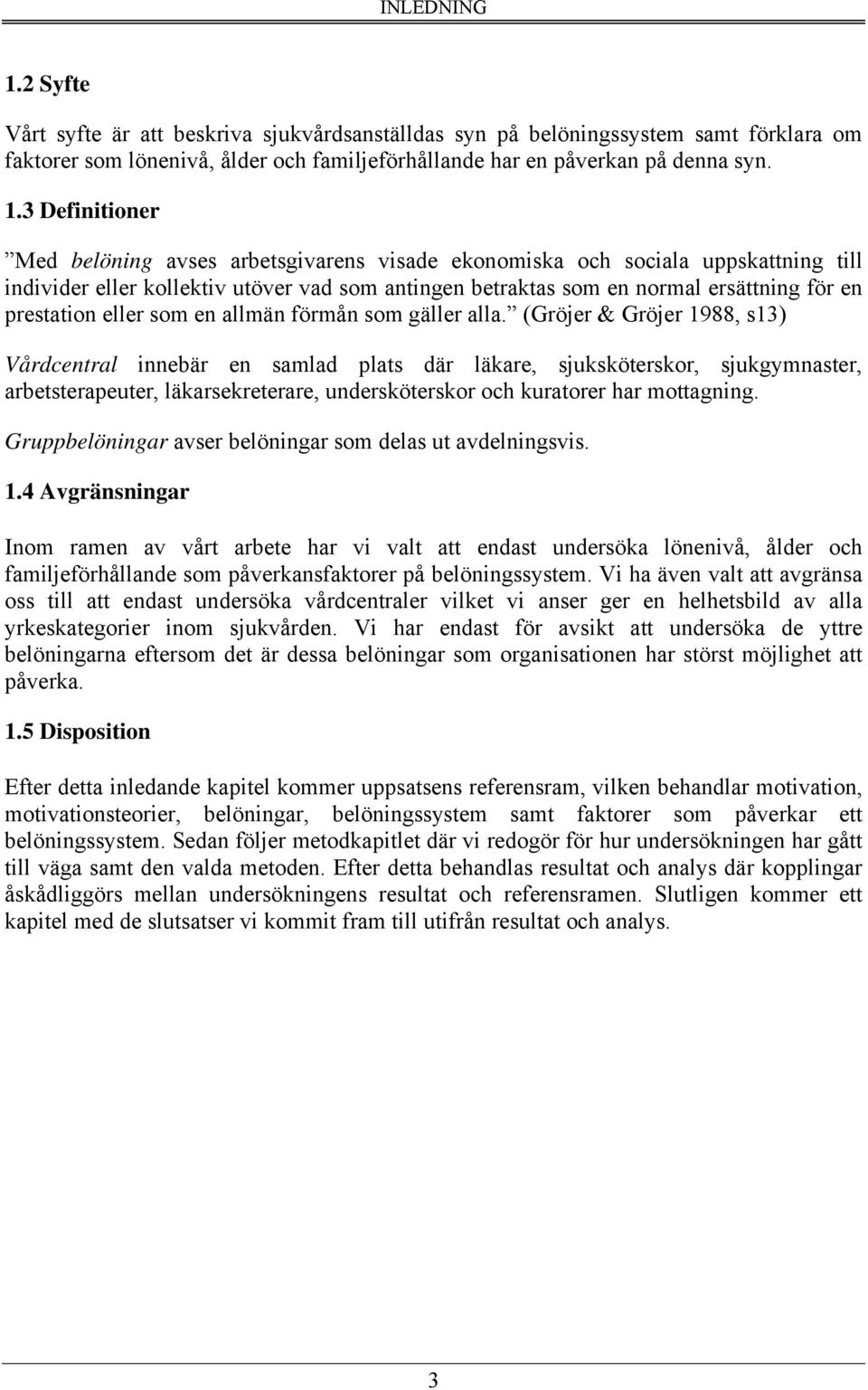 3 Definitioner Med belöning avses arbetsgivarens visade ekonomiska och sociala uppskattning till individer eller kollektiv utöver vad som antingen betraktas som en normal ersättning för en prestation