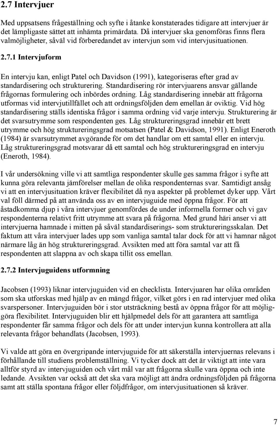 1 Intervjuform En intervju kan, enligt Patel och Davidson (1991), kategoriseras efter grad av standardisering och strukturering.