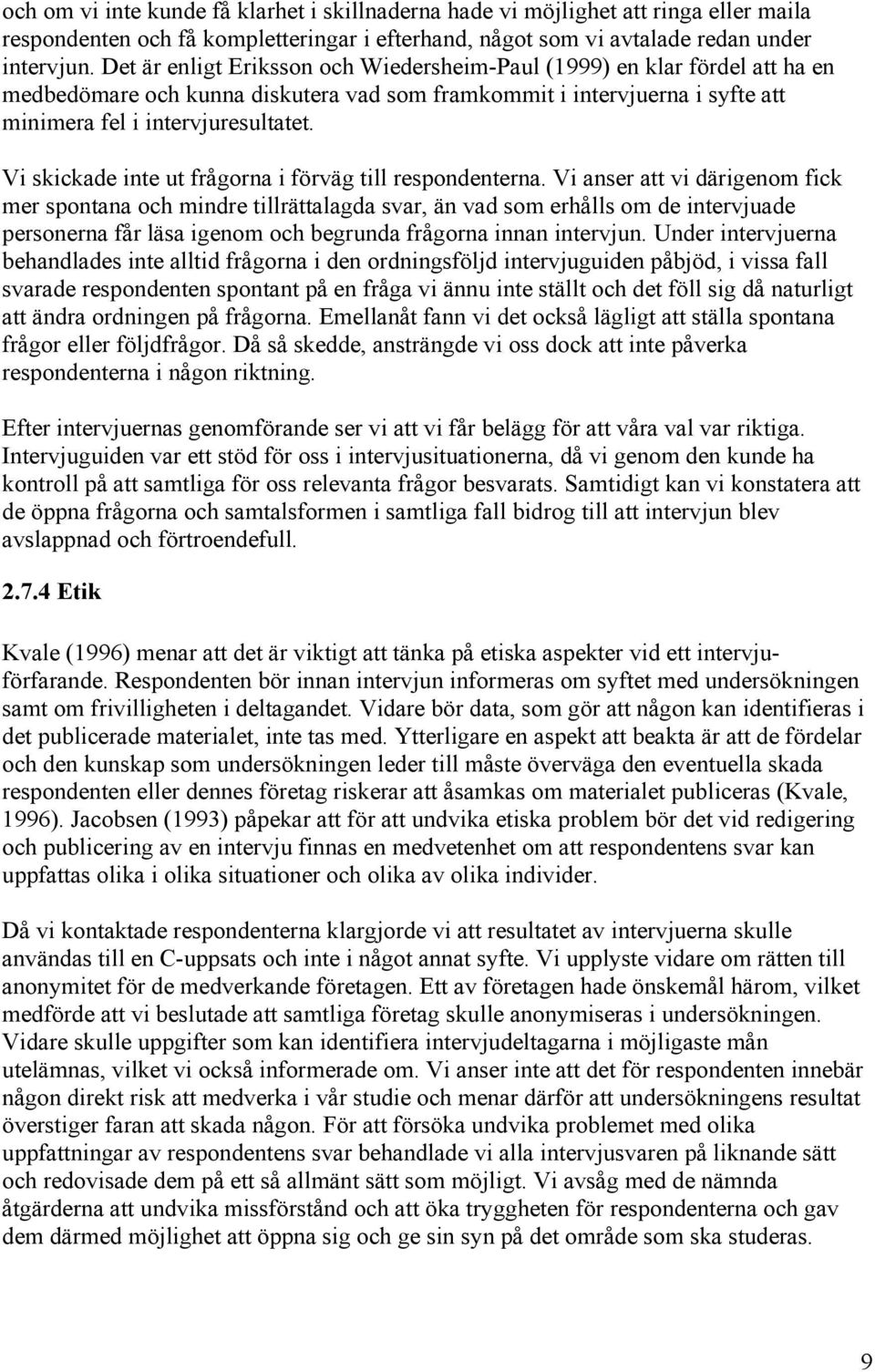 Vi skickade inte ut frågorna i förväg till respondenterna.