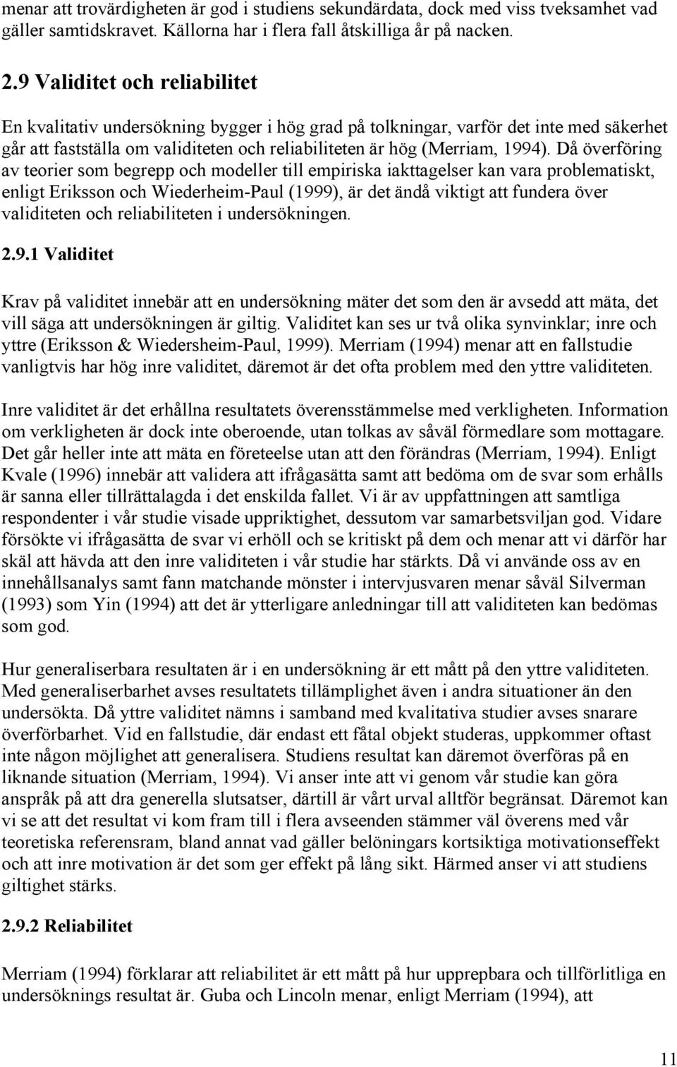 Då överföring av teorier som begrepp och modeller till empiriska iakttagelser kan vara problematiskt, enligt Eriksson och Wiederheim-Paul (1999), är det ändå viktigt att fundera över validiteten och