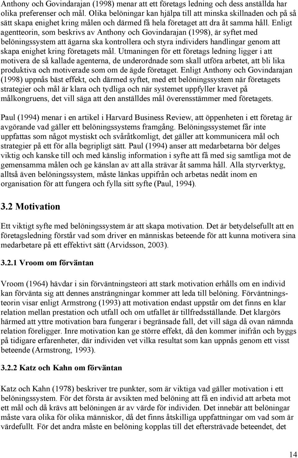 Enligt agentteorin, som beskrivs av Anthony och Govindarajan (1998), är syftet med belöningssystem att ägarna ska kontrollera och styra individers handlingar genom att skapa enighet kring företagets