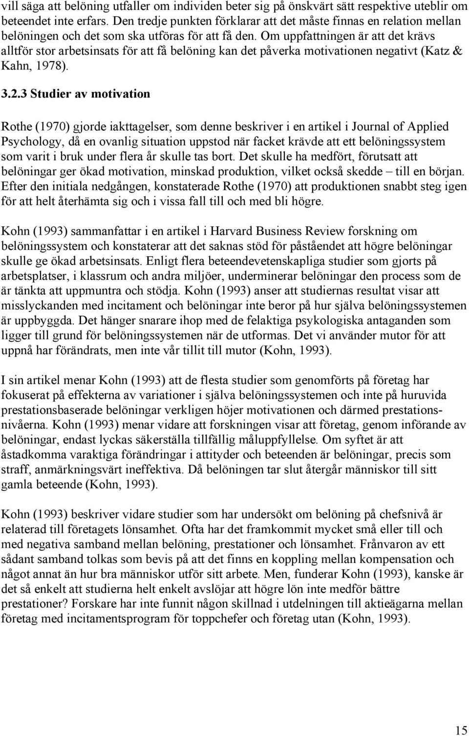 Om uppfattningen är att det krävs alltför stor arbetsinsats för att få belöning kan det påverka motivationen negativt (Katz & Kahn, 1978). 3.2.