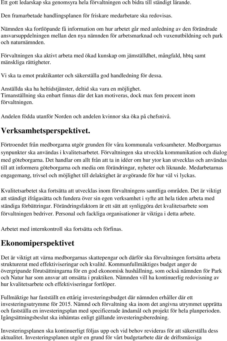 Förvaltningen ska aktivt arbeta med ökad kunskap om jämställdhet, mångfald, hbtq samt mänskliga rättigheter. Vi ska ta emot praktikanter och säkerställa god handledning för dessa.