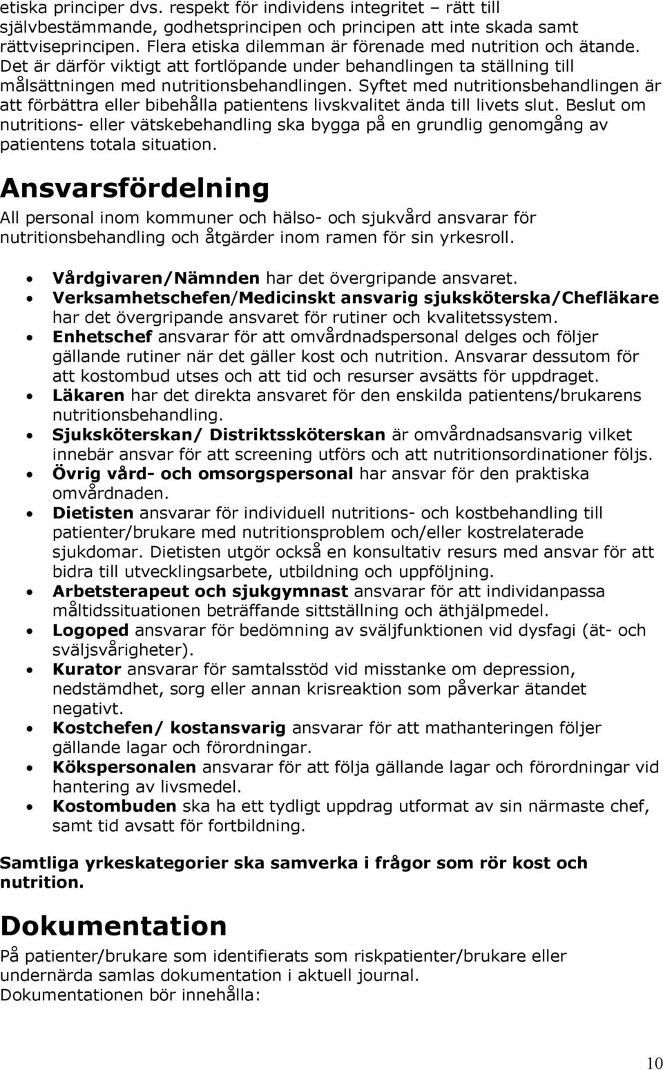 Syftet med nutritionsbehandlingen är att förbättra eller bibehålla patientens livskvalitet ända till livets slut.