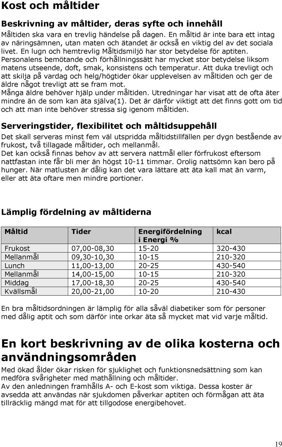 Personalens bemötande och förhållningssätt har mycket stor betydelse liksom matens utseende, doft, smak, konsistens och temperatur.