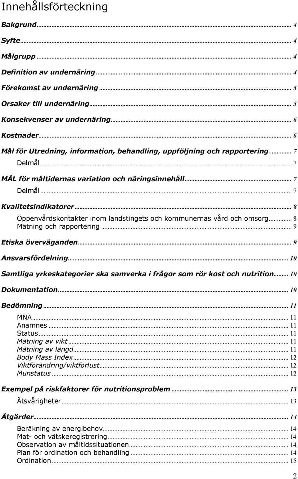 .. 8 Öppenvårdskontakter inom landstingets och kommunernas vård och omsorg... 8 Mätning och rapportering... 9 Etiska överväganden... 9 Ansvarsfördelning.