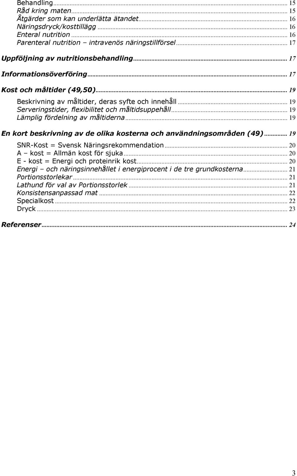 .. 19 Serveringstider, flexibilitet och måltidsuppehåll... 19 Lämplig fördelning av måltiderna... 19 En kort beskrivning av de olika kosterna och användningsområden (49).