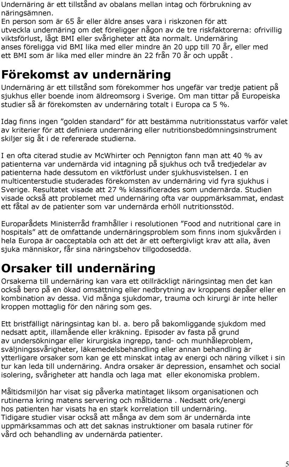 normalt. Undernäring anses föreligga vid BMI lika med eller mindre än 20 upp till 70 år, eller med ett BMI som är lika med eller mindre än 22 från 70 år och uppåt.