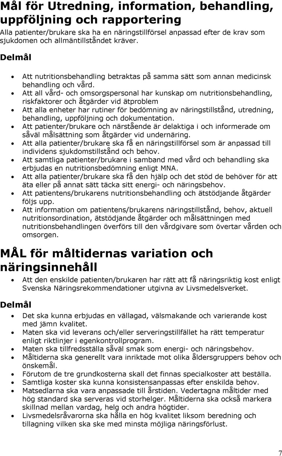 Att all vård- och omsorgspersonal har kunskap om nutritionsbehandling, riskfaktorer och åtgärder vid ätproblem Att alla enheter har rutiner för bedömning av näringstillstånd, utredning, behandling,