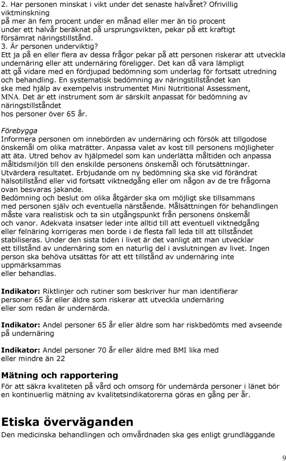 Är personen underviktig? Ett ja på en eller flera av dessa frågor pekar på att personen riskerar att utveckla undernäring eller att undernäring föreligger.