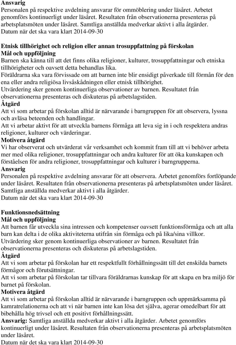 Etnisk tillhörighet och religion eller annan trosuppfattning på förskolan Barnen ska känna till att det finns olika religioner, kulturer, trosuppfattningar och etniska tillhörigheter och oavsett