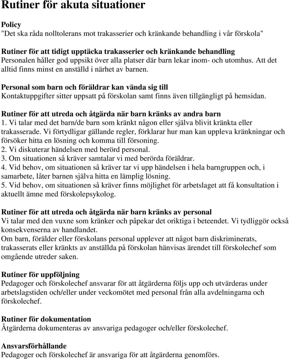 Personal som barn och föräldrar kan vända sig till Kontaktuppgifter sitter uppsatt på förskolan samt finns även tillgängligt på hemsidan.