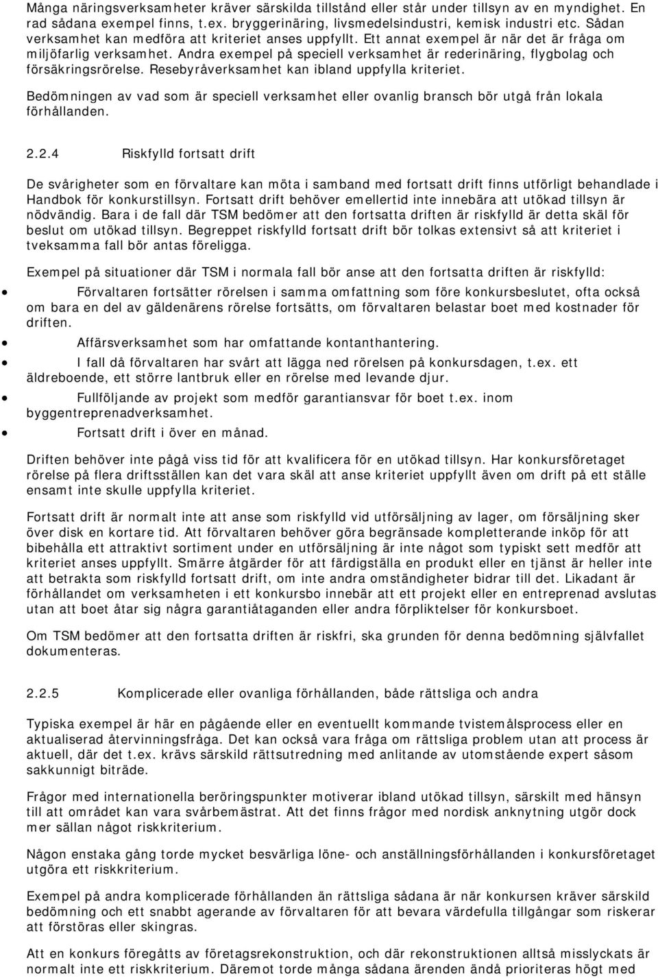 Andra exempel på speciell verksamhet är rederinäring, flygbolag och försäkringsrörelse. Resebyråverksamhet kan ibland uppfylla kriteriet.