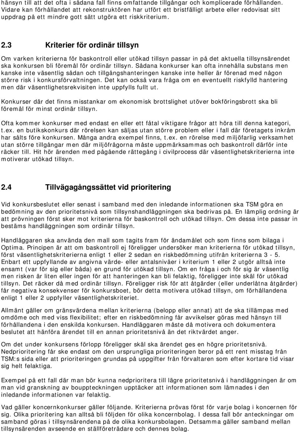 3 Kriterier för ordinär tillsyn Om varken kriterierna för baskontroll eller utökad tillsyn passar in på det aktuella tillsynsärendet ska konkursen bli föremål för ordinär tillsyn.