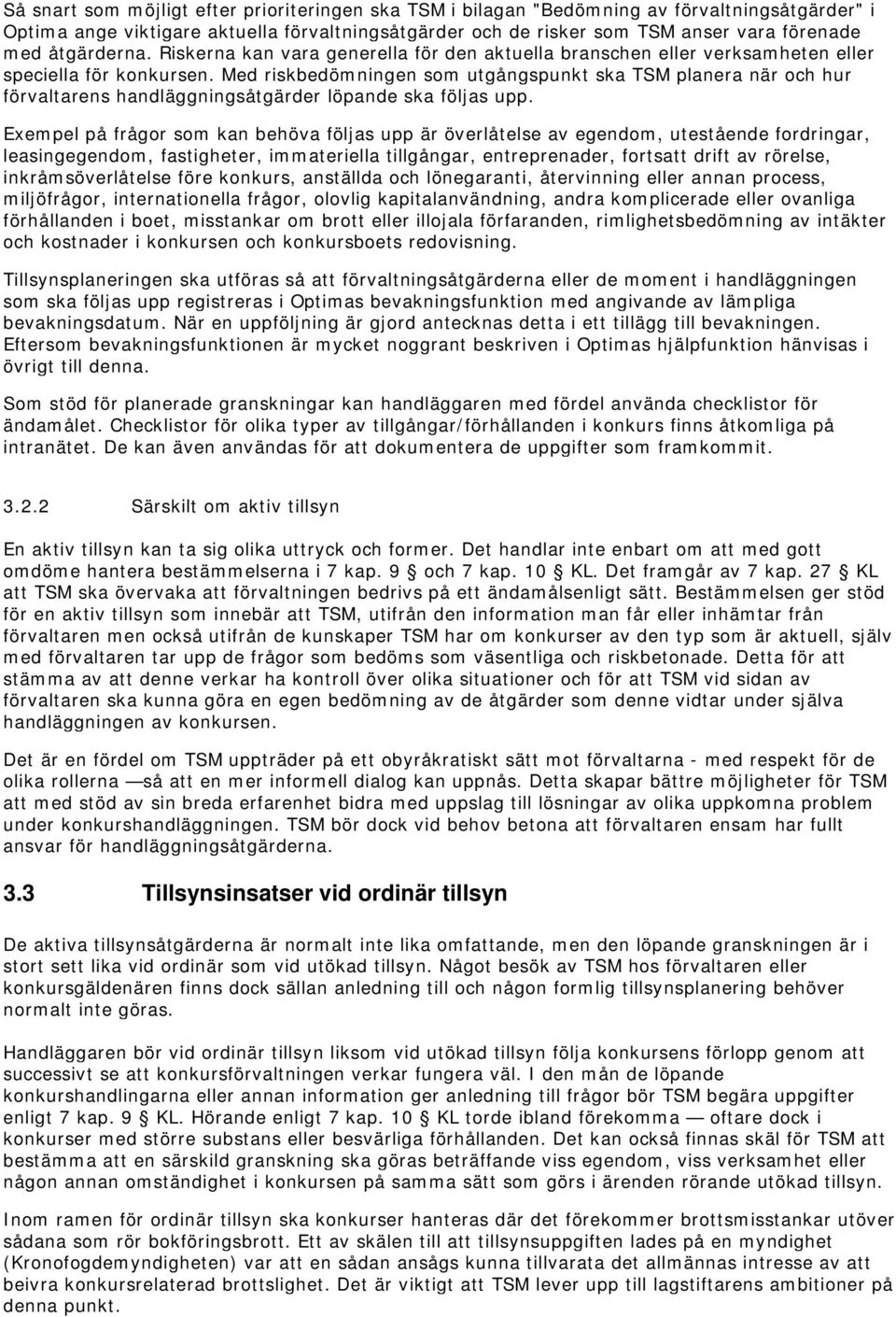 Med riskbedömningen som utgångspunkt ska TSM planera när och hur förvaltarens handläggningsåtgärder löpande ska följas upp.