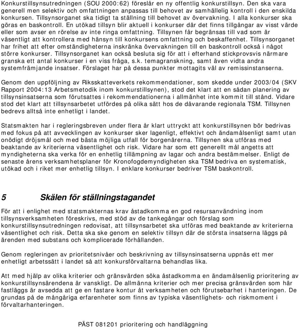 I alla konkurser ska göras en baskontroll. En utökad tillsyn blir aktuell i konkurser där det finns tillgångar av visst värde eller som avser en rörelse av inte ringa omfattning.