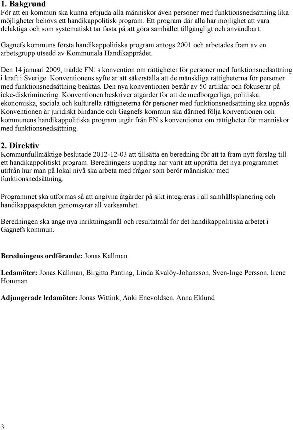 Gagnefs kommuns första handikappolitiska program antogs 2001 och arbetades fram av en arbetsgrupp utsedd av Kommunala Handikapprådet.