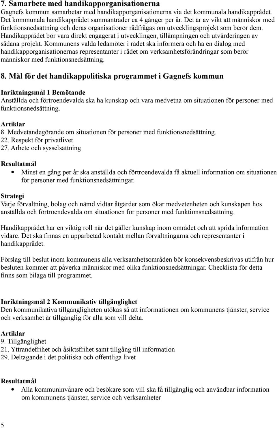 Handikapprådet bör vara direkt engagerat i utvecklingen, tillämpningen och utvärderingen av sådana projekt.