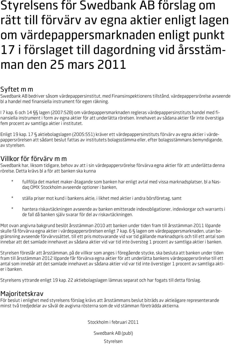 6 och 14 lagen (2007:528) om värdepappersmarknaden regleras värdepappersinstituts handel med finansiella instrument i form av egna aktier för att underlätta rörelsen.