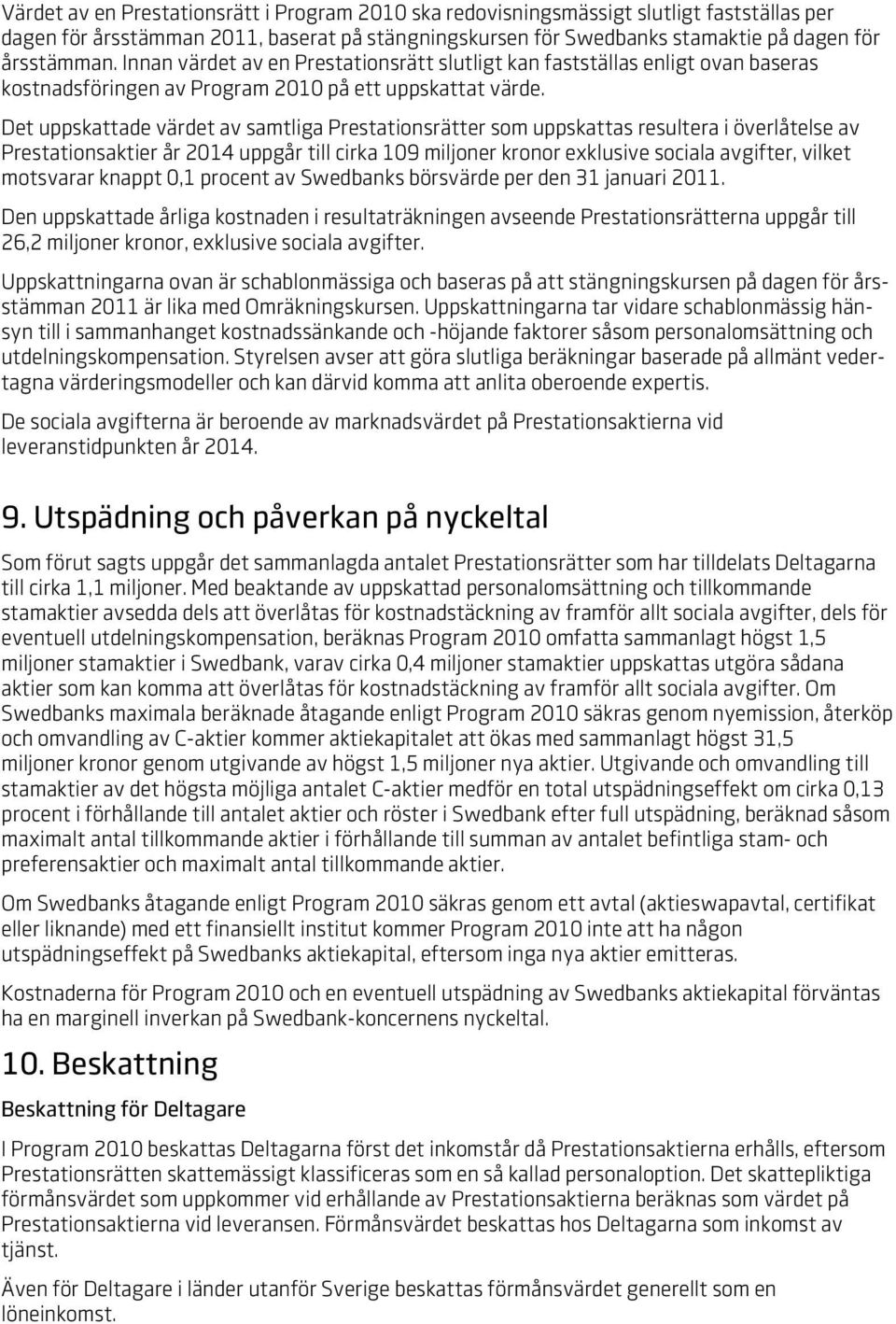 Det uppskattade värdet av samtliga Prestationsrätter som uppskattas resultera i överlåtelse av Prestationsaktier år 2014 uppgår till cirka 109 miljoner kronor exklusive sociala avgifter, vilket