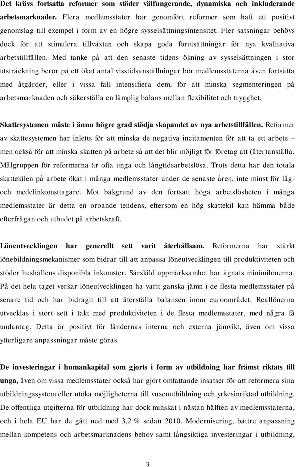 Fler satsningar behövs dock för att stimulera tillväxten och skapa goda förutsättningar för nya kvalitativa arbetstillfällen.