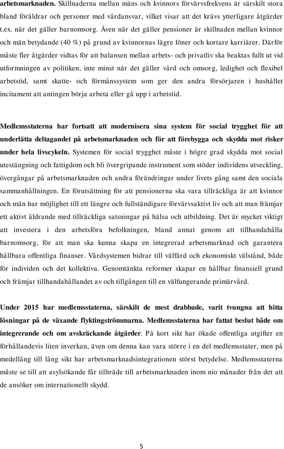 Därför måste fler åtgärder vidtas för att balansen mellan arbets- och privatliv ska beaktas fullt ut vid utformningen av politiken, inte minst när det gäller vård och omsorg, ledighet och flexibel