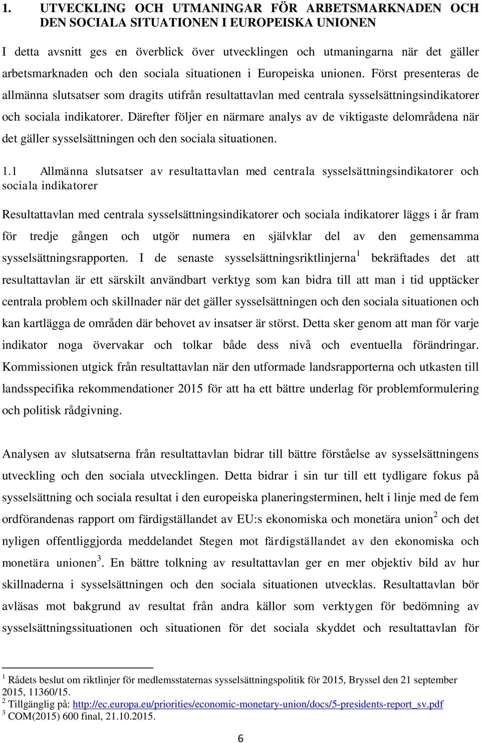 Därefter följer en närmare analys av de viktigaste delområdena när det gäller sysselsättningen och den sociala situationen. 1.