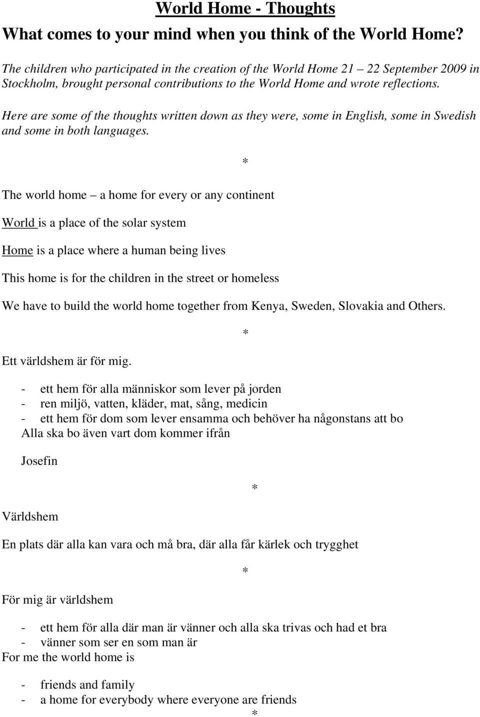 Here are some of the thoughts written down as they were, some in English, some in Swedish and some in both languages.